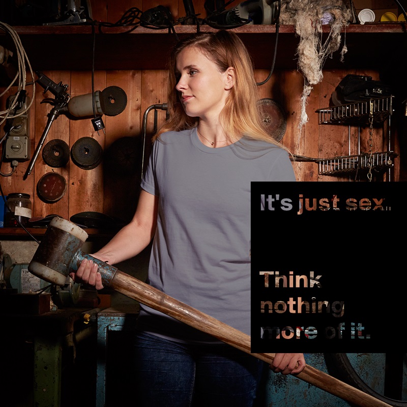 It's just sex.


Think nothing 
more of it. White American Apparel Short Sleeve Tshirt Custom 