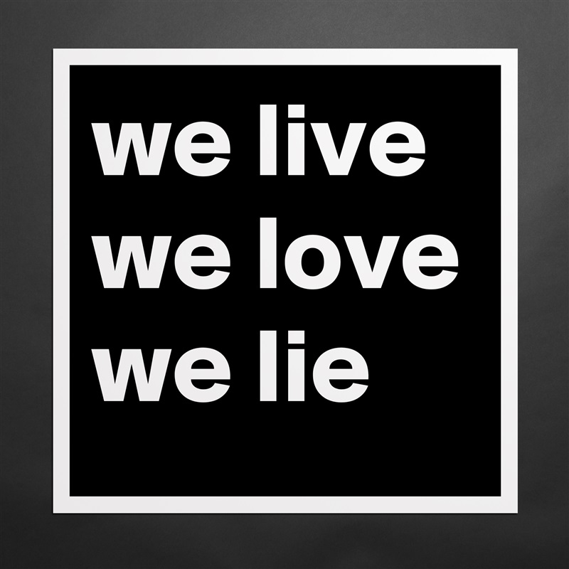 we live we love we lie Matte White Poster Print Statement Custom 