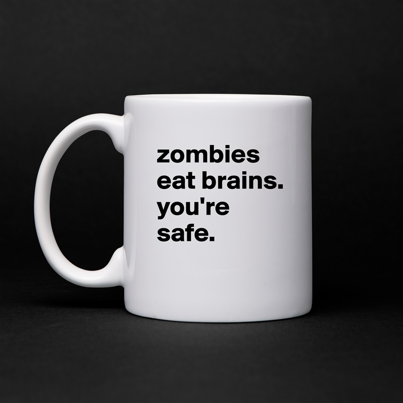 zombies eat brains. you're safe. White Mug Coffee Tea Custom 