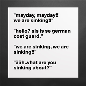 Mayday Mayday We Are Sinking Hello Sis Is Museum Quality Poster 16x16in By Junomea