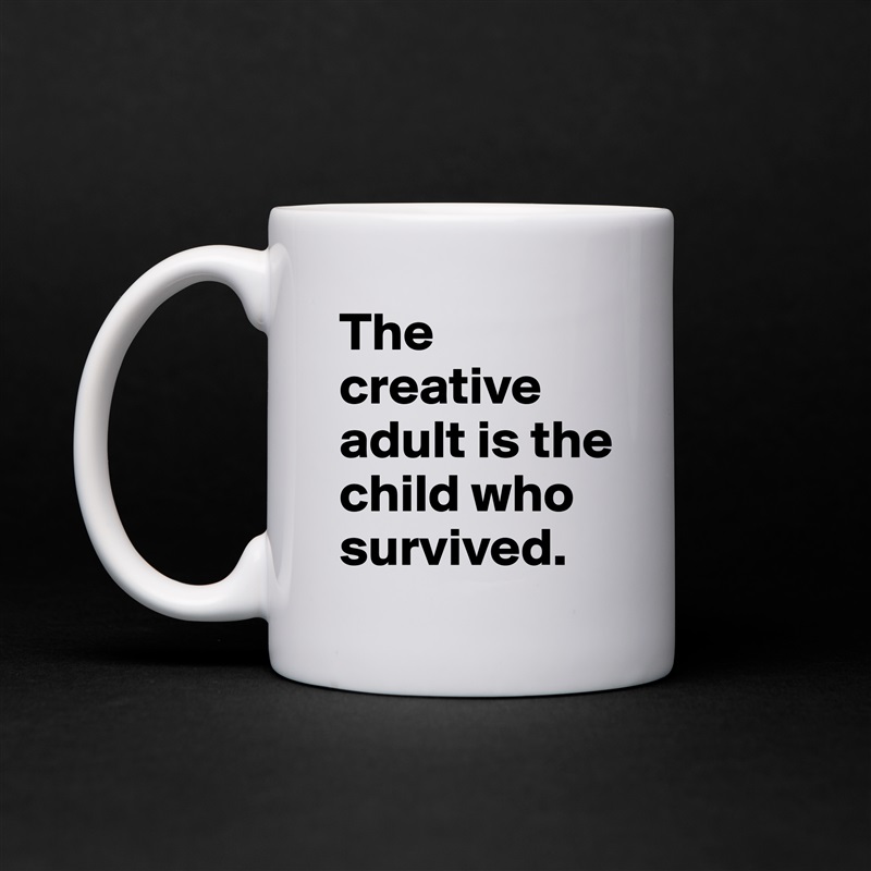 The creative adult is the child who survived. White Mug Coffee Tea Custom 