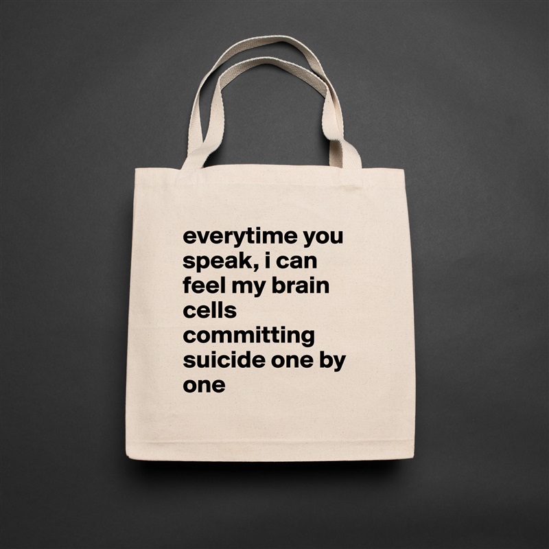 everytime you speak, i can feel my brain cells committing suicide one by one Natural Eco Cotton Canvas Tote 