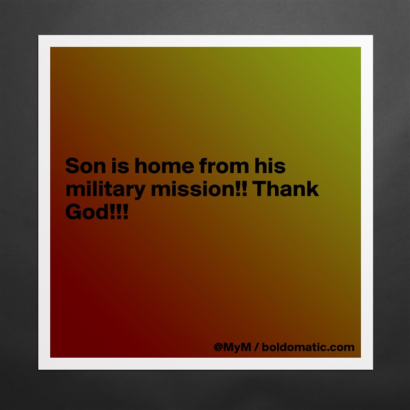 



Son is home from his military mission!! Thank God!!!




 Matte White Poster Print Statement Custom 