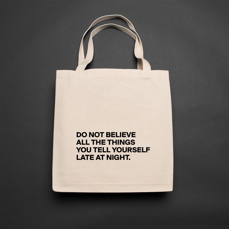 




DO NOT BELIEVE ALL THE THINGS YOU TELL YOURSELF 
LATE AT NIGHT.  Natural Eco Cotton Canvas Tote 