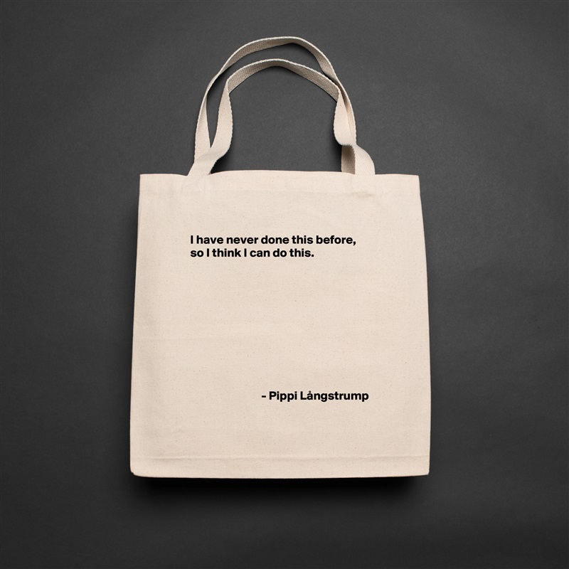 I have never done this before, so I think I can do this.










                             - Pippi Långstrump Natural Eco Cotton Canvas Tote 