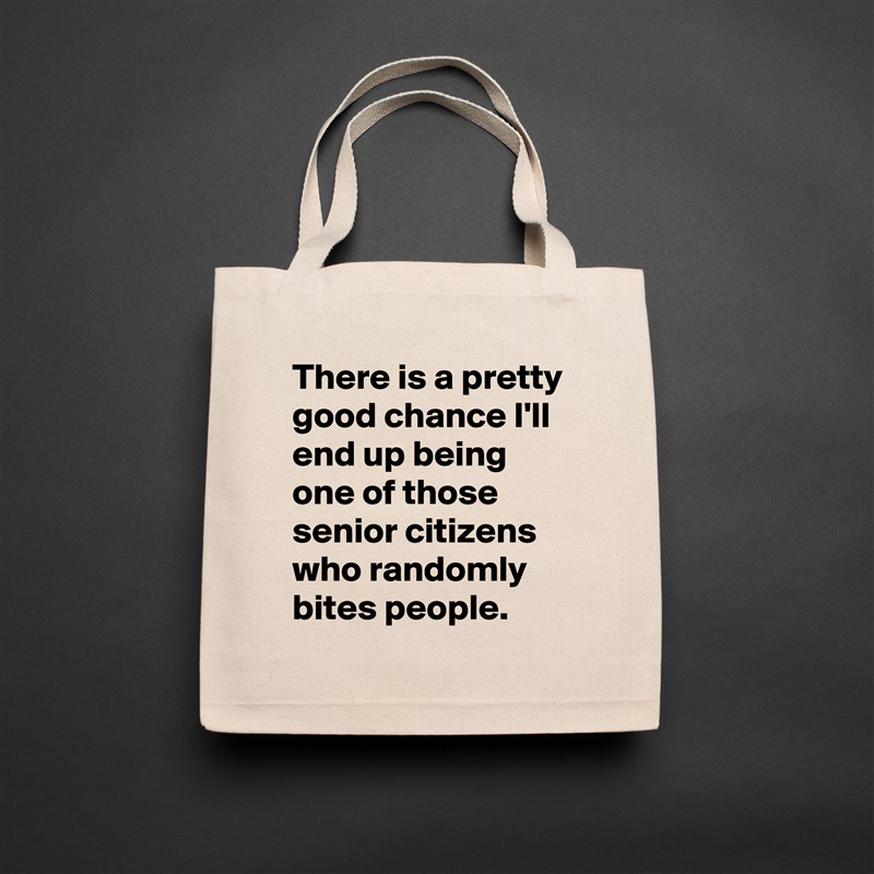 There is a pretty good chance I'll end up being one of those senior citizens who randomly bites people. Natural Eco Cotton Canvas Tote 