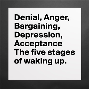 Denial, Anger, Bargaining, Depression, Acceptance ... - Museum-Quality ...