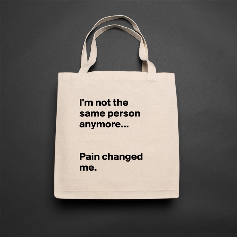I'm not the same person anymore...


Pain changed me. Natural Eco Cotton Canvas Tote 