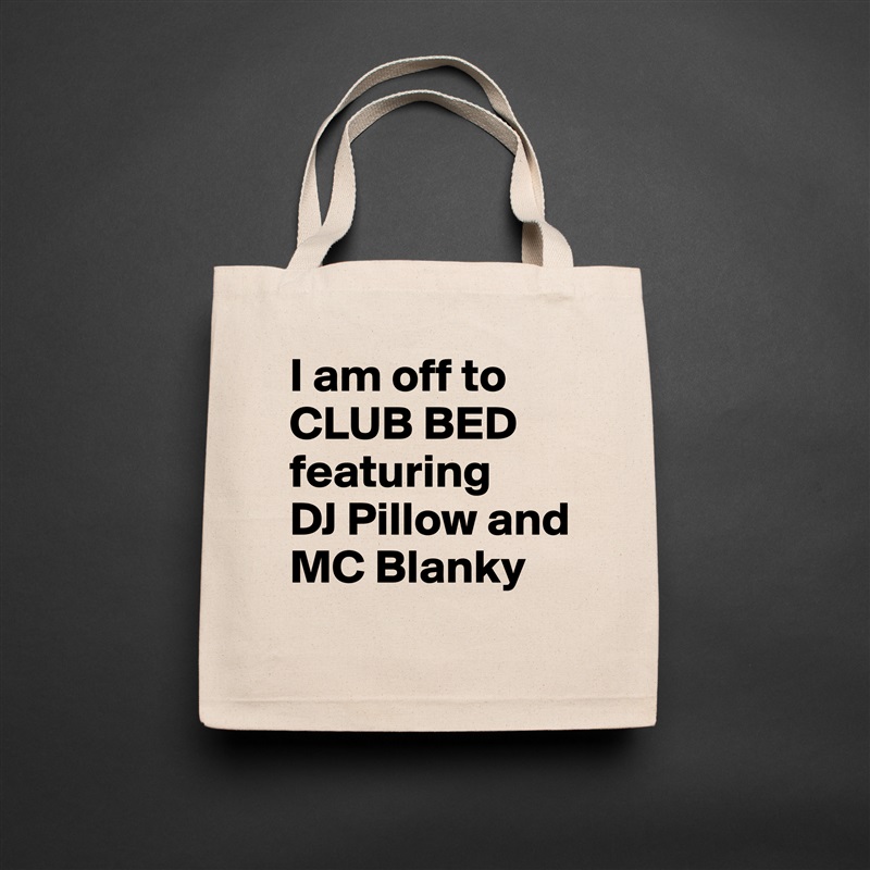 I am off to CLUB BED featuring 
DJ Pillow and MC Blanky Natural Eco Cotton Canvas Tote 