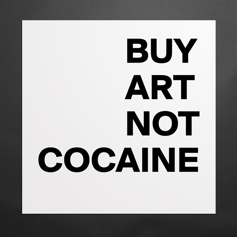             BUY
            ART
            NOT
COCAINE Matte White Poster Print Statement Custom 