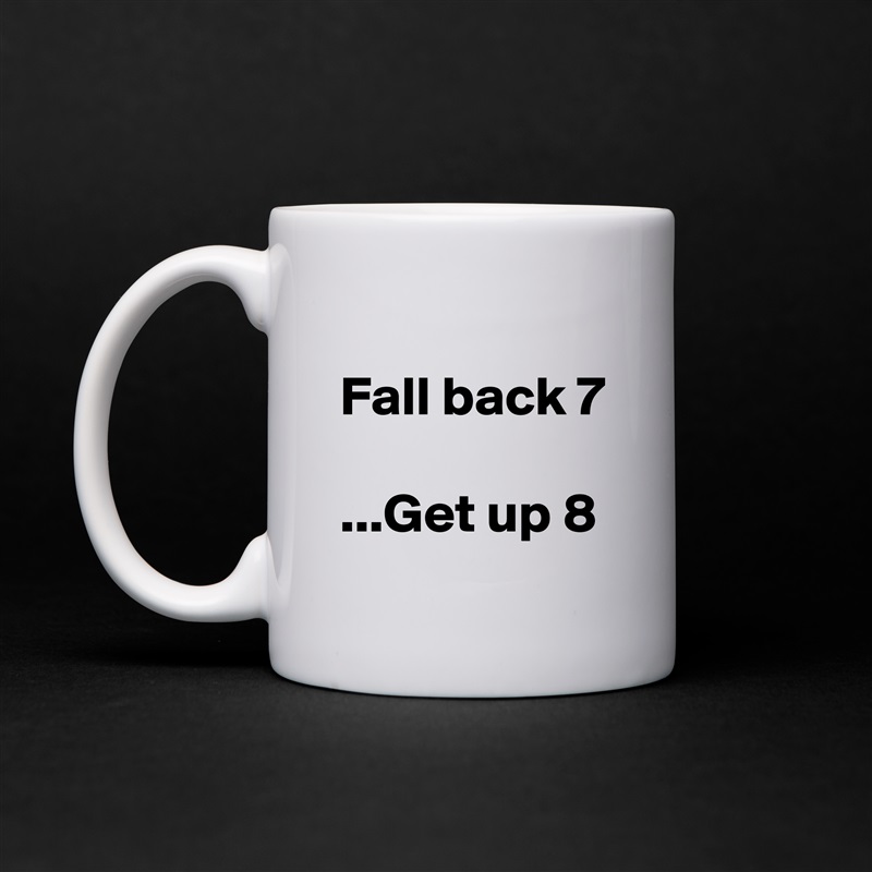                       Fall back 7
                ...Get up 8 White Mug Coffee Tea Custom 