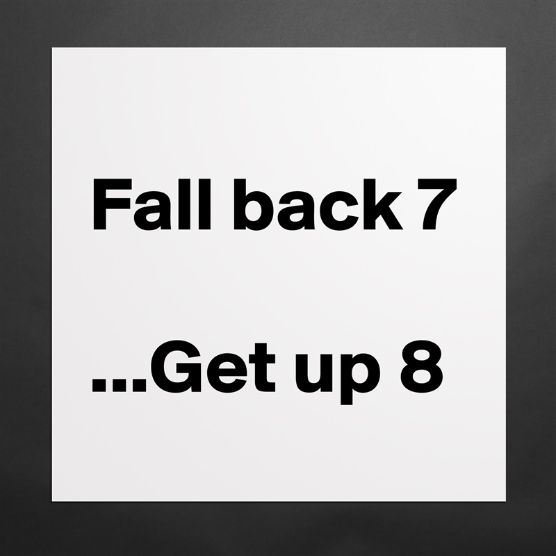                       Fall back 7
                ...Get up 8 Matte White Poster Print Statement Custom 