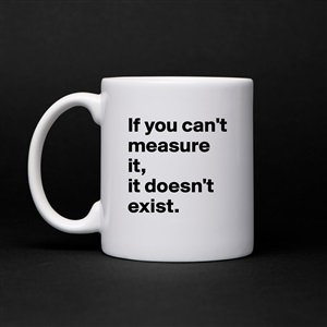 If you can't measure it, it doesn't exist. - Mug by zuza - Boldomatic Shop