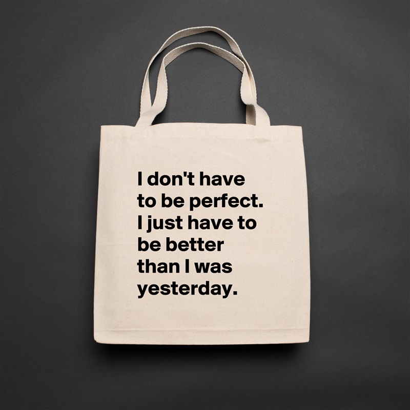 I don't have to be perfect. I just have to be better than I was yesterday. Natural Eco Cotton Canvas Tote 