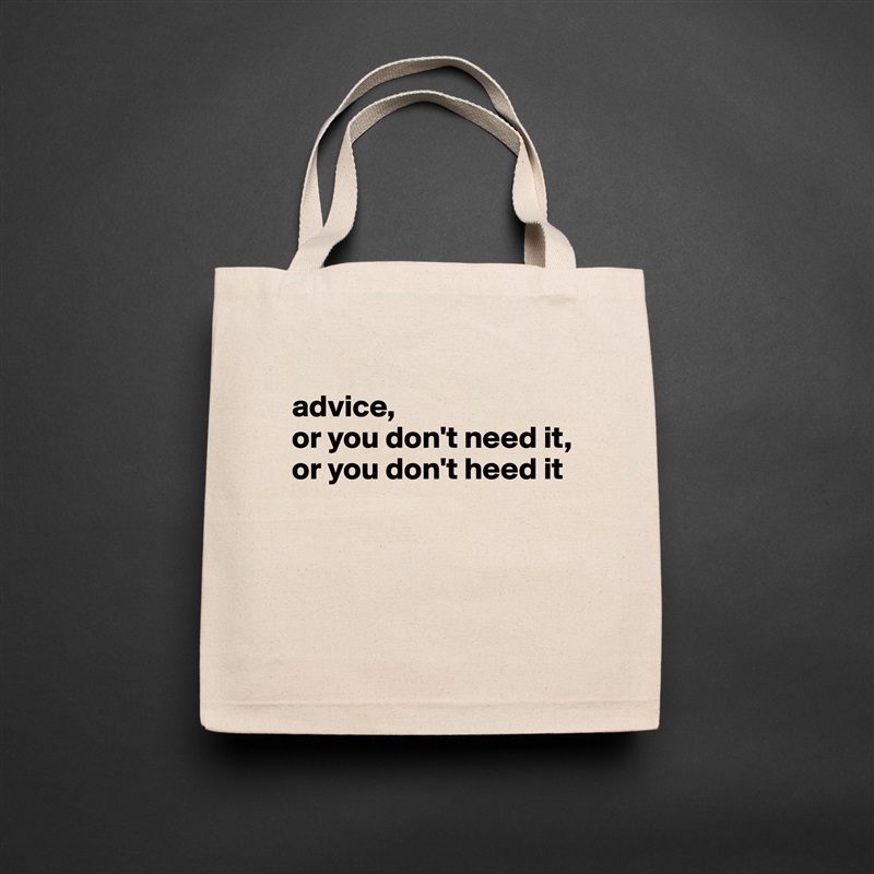 
advice,
or you don't need it,
or you don't heed it



 Natural Eco Cotton Canvas Tote 