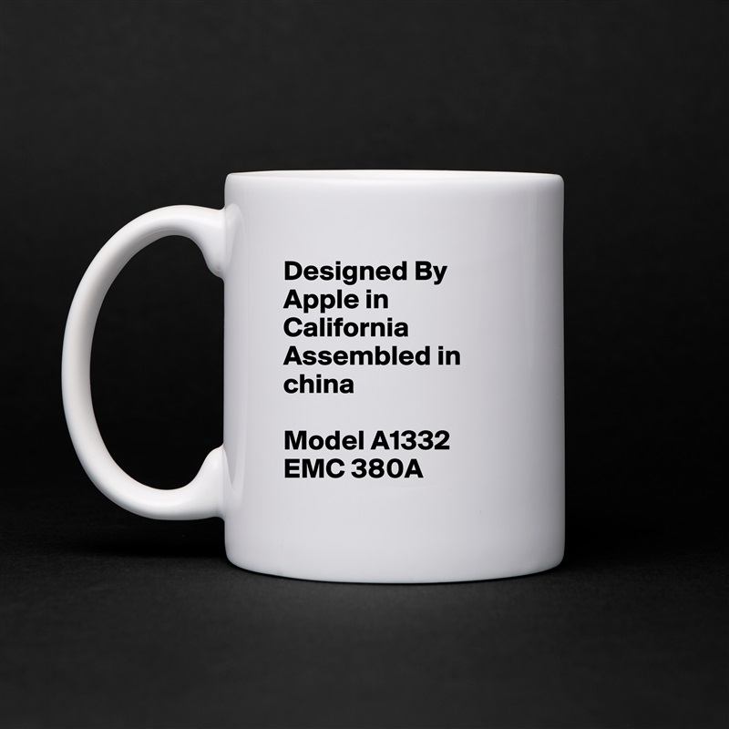 Designed By Apple in California Assembled in china

Model A1332 EMC 380A White Mug Coffee Tea Custom 