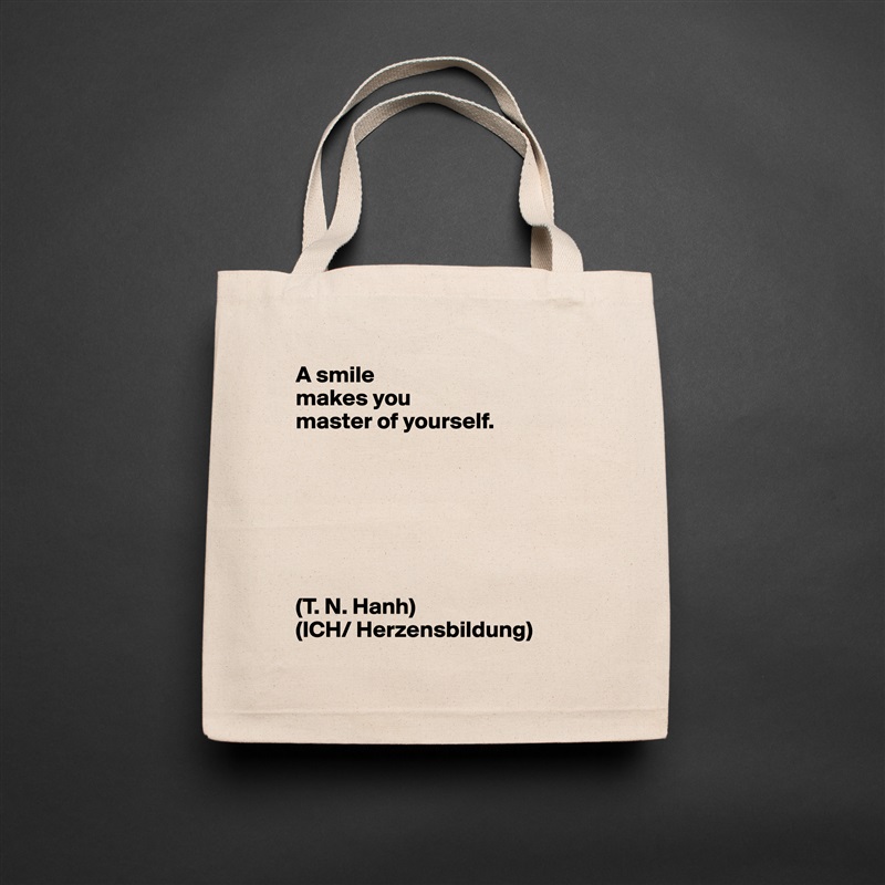 A smile
makes you
master of yourself.







(T. N. Hanh)
(ICH/ Herzensbildung) Natural Eco Cotton Canvas Tote 