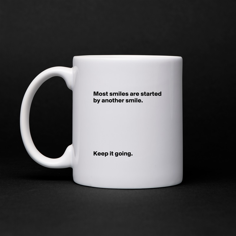 
 Most smiles are started 
 by another smile.







 Keep it going. White Mug Coffee Tea Custom 