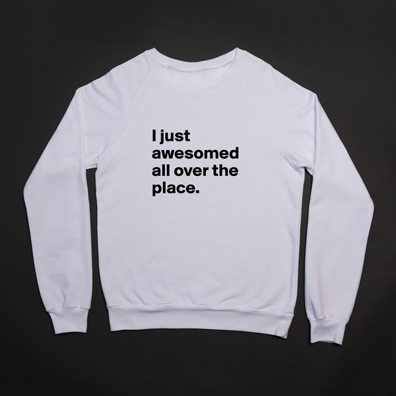 
I just awesomed all over the place. White Gildan Heavy Blend Crewneck Sweatshirt 
