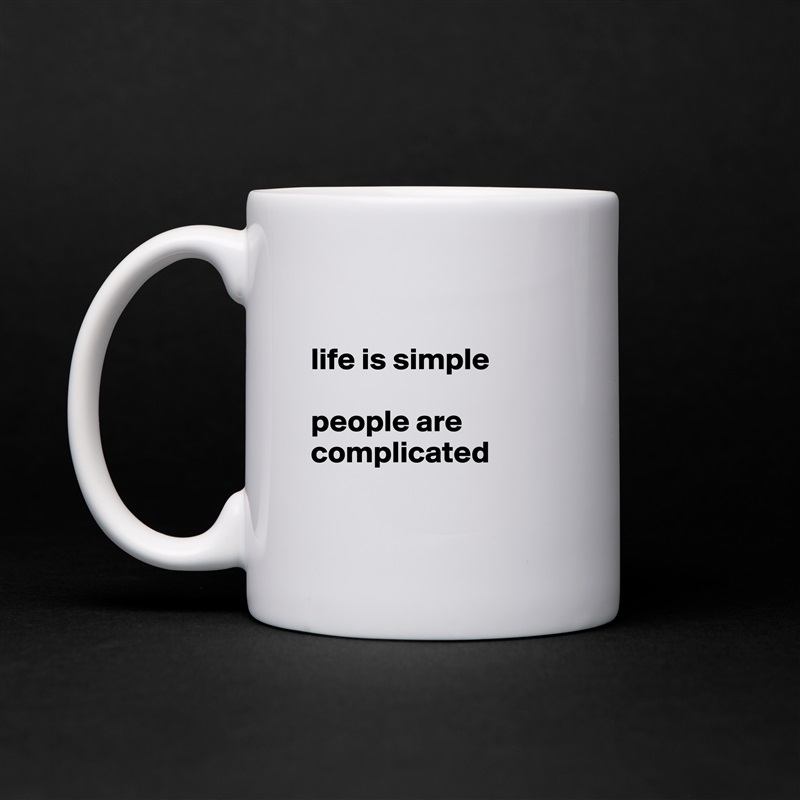 

life is simple

people are complicated

 White Mug Coffee Tea Custom 