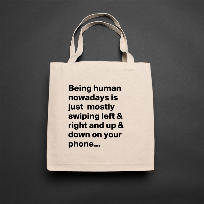 Being human nowadays is just  mostly swiping left & right and up & down on your phone... Natural Eco Cotton Canvas Tote 