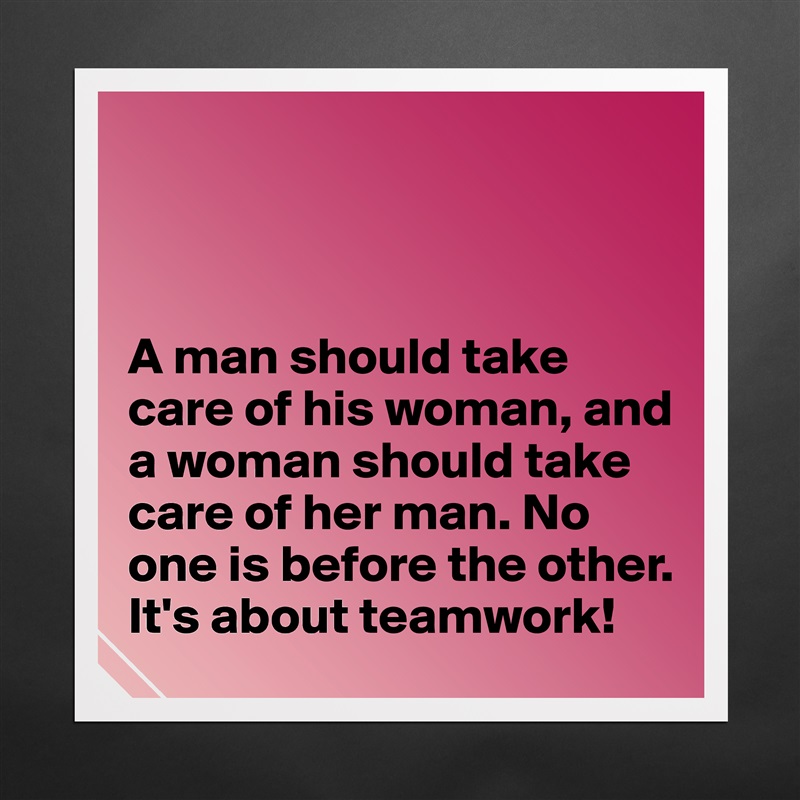 



A man should take care of his woman, and a woman should take care of her man. No one is before the other. It's about teamwork! Matte White Poster Print Statement Custom 