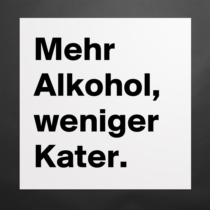 Mehr Alkohol, weniger Kater. Matte White Poster Print Statement Custom 