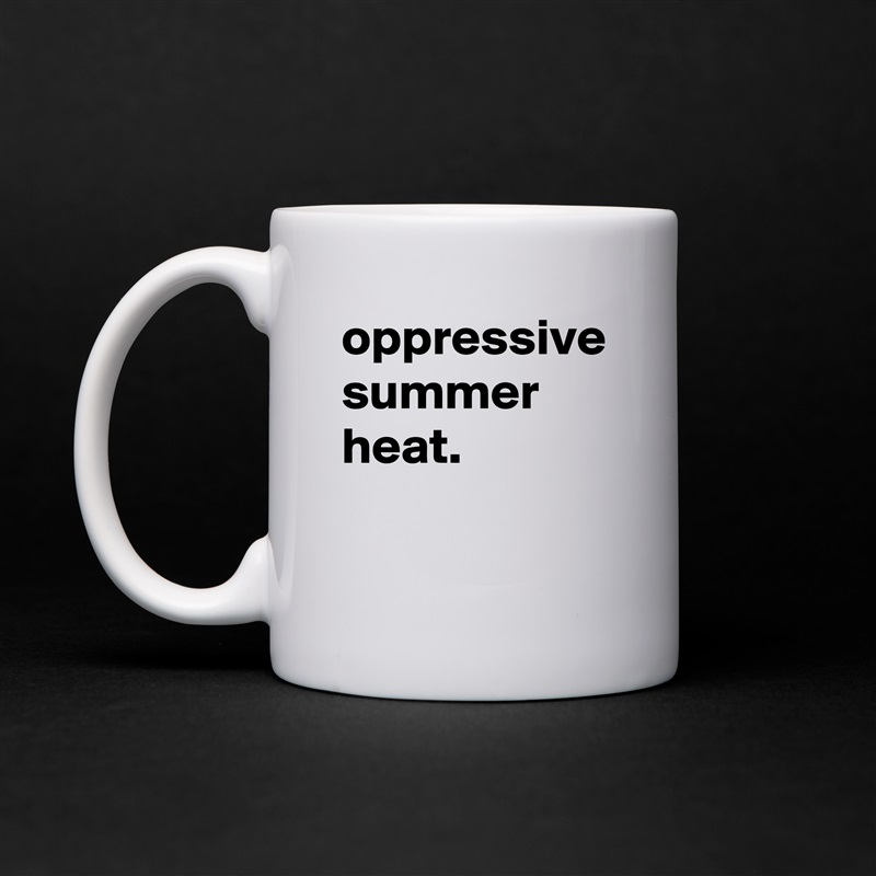 oppressive summer heat.  White Mug Coffee Tea Custom 