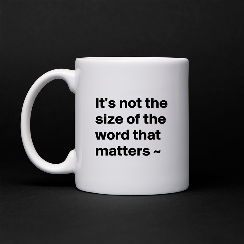 It's not the size of the word that matters ~  White Mug Coffee Tea Custom 