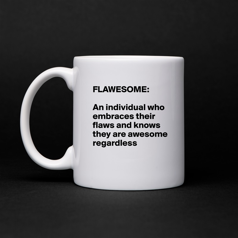 FLAWESOME:

An individual who embraces their flaws and knows they are awesome regardless
 White Mug Coffee Tea Custom 