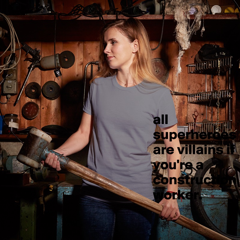 all superheroes are villains if you're a construction worker. White American Apparel Short Sleeve Tshirt Custom 