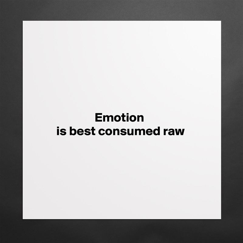 




Emotion 
is best consumed raw




 Matte White Poster Print Statement Custom 