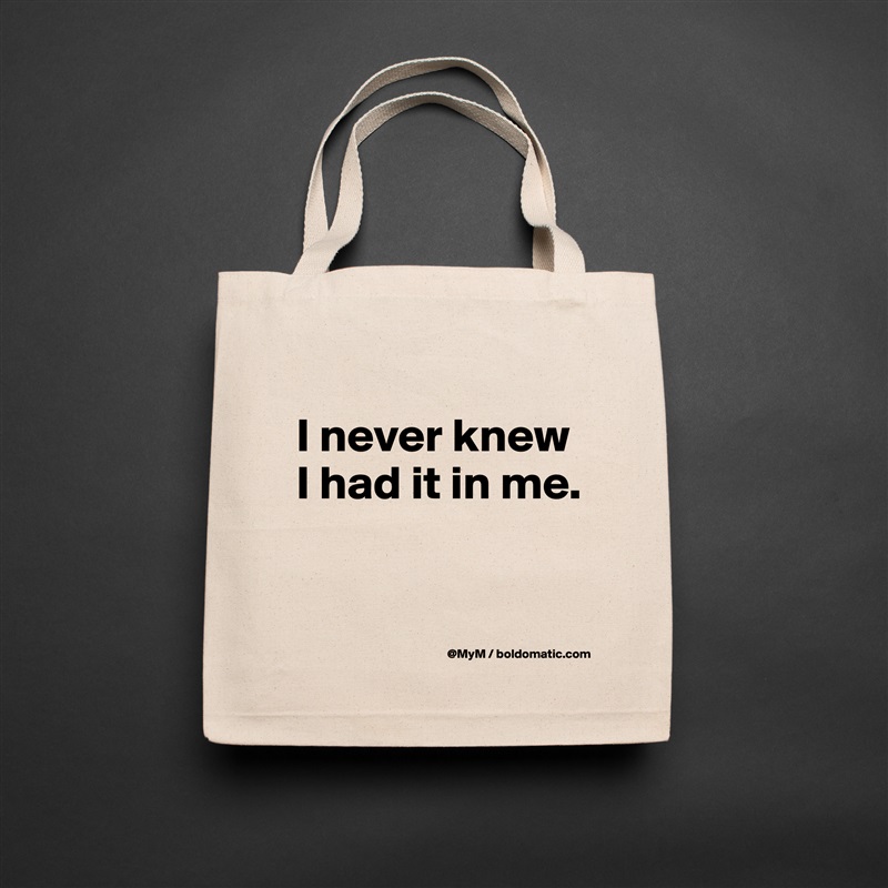 
I never knew I had it in me.

 Natural Eco Cotton Canvas Tote 