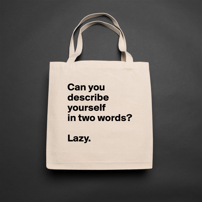 Can you describe yourself          in two words?

Lazy. Natural Eco Cotton Canvas Tote 