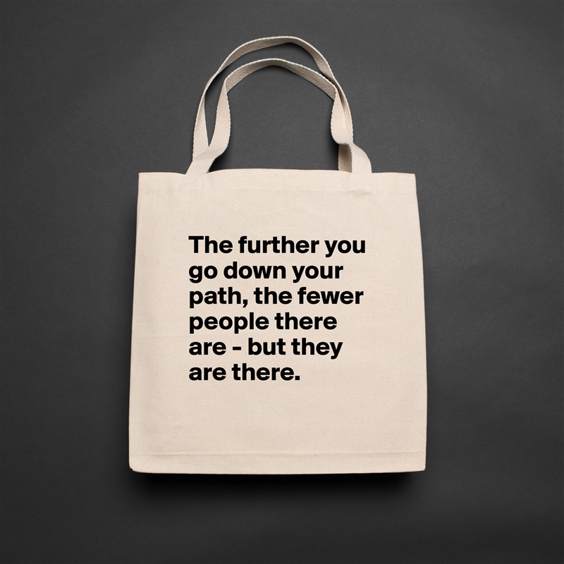 The further you go down your path, the fewer people there are - but they are there.
 Natural Eco Cotton Canvas Tote 