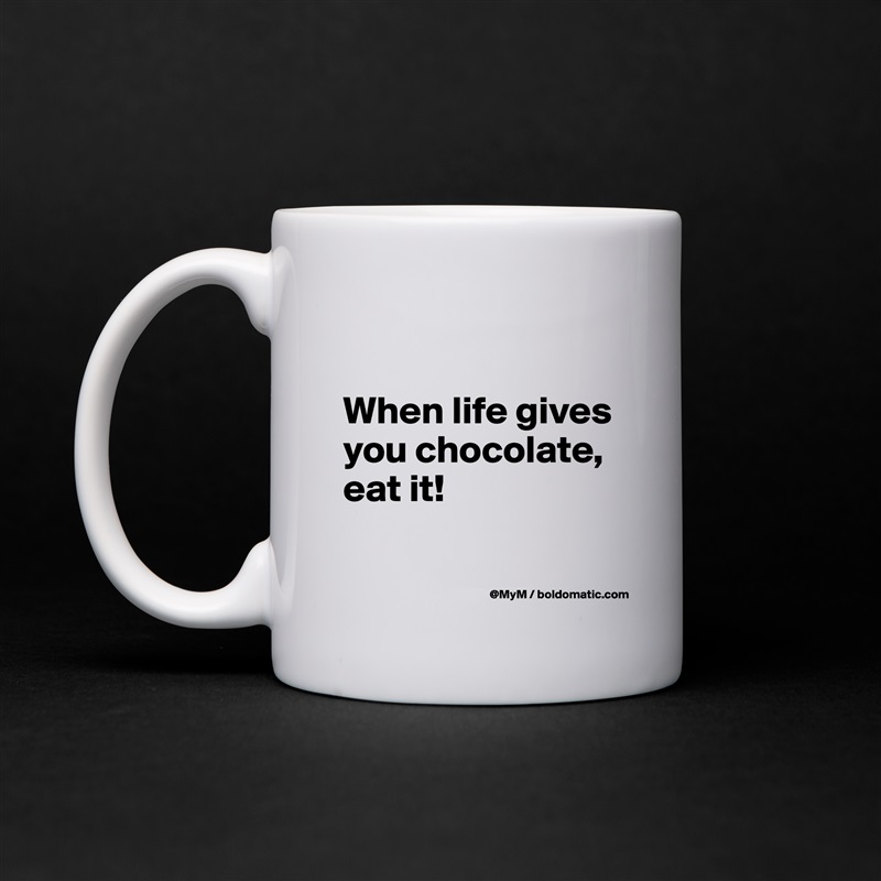 

When life gives you chocolate, eat it!

 White Mug Coffee Tea Custom 