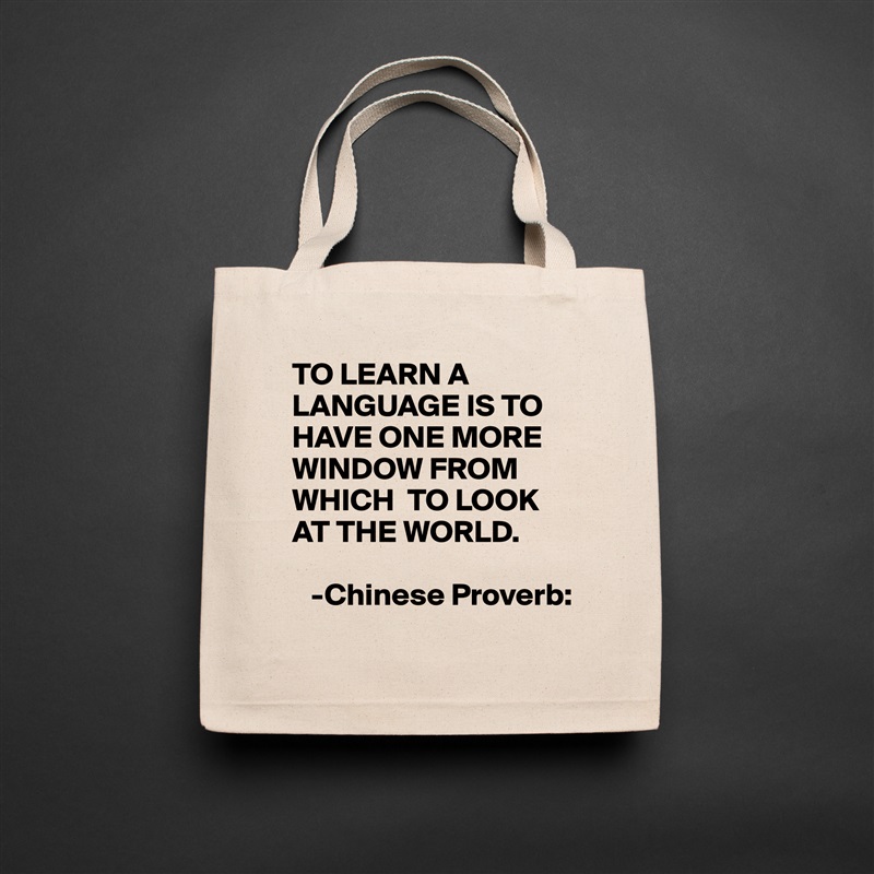 TO LEARN A LANGUAGE IS TO HAVE ONE MORE  WINDOW FROM WHICH  TO LOOK AT THE WORLD.

   -Chinese Proverb: Natural Eco Cotton Canvas Tote 