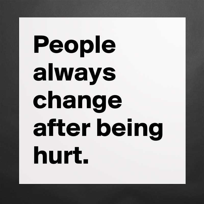People always change after being hurt. Matte White Poster Print Statement Custom 