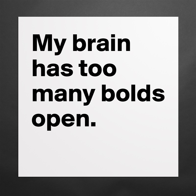 My brain has too many bolds open. 
 Matte White Poster Print Statement Custom 
