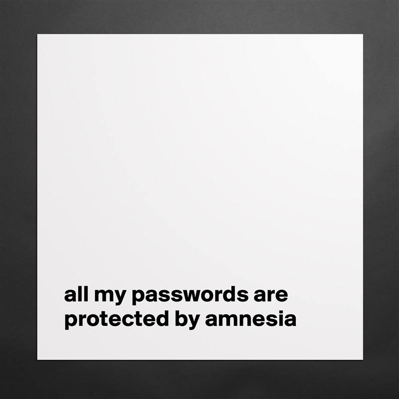 








all my passwords are protected by amnesia Matte White Poster Print Statement Custom 