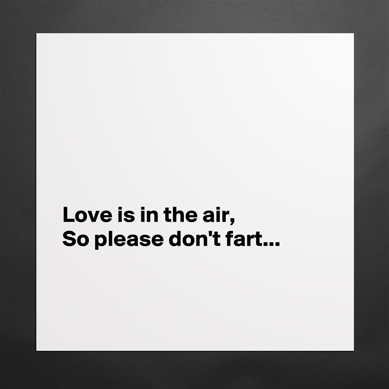 





Love is in the air,
So please don't fart...


 Matte White Poster Print Statement Custom 