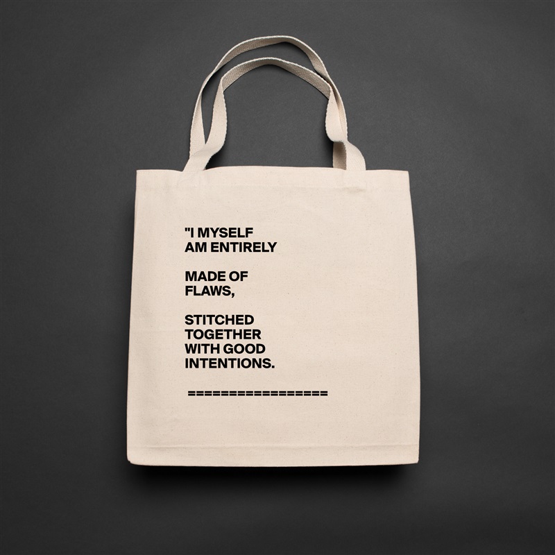 "I MYSELF
AM ENTIRELY

MADE OF
FLAWS,

STITCHED 
TOGETHER
WITH GOOD
INTENTIONS.
 
 ================= Natural Eco Cotton Canvas Tote 