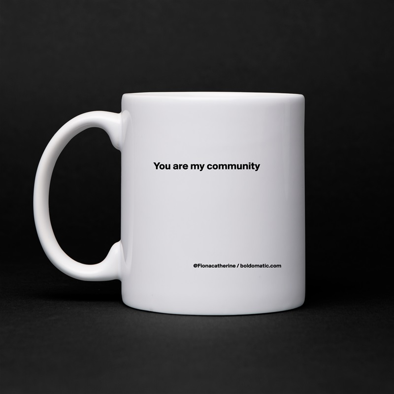 

You are my community








 White Mug Coffee Tea Custom 