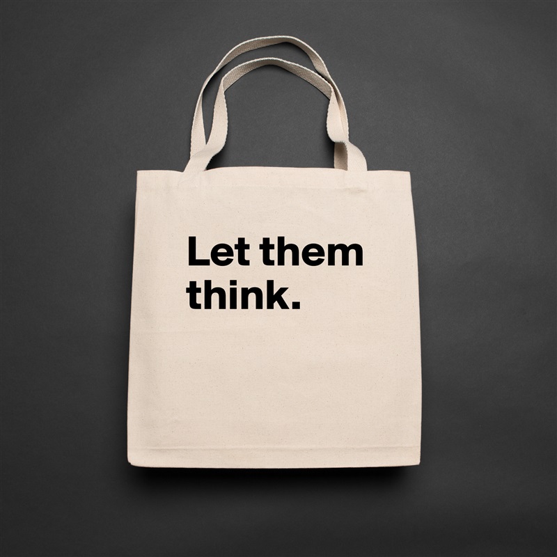 Let them think. 

 Natural Eco Cotton Canvas Tote 