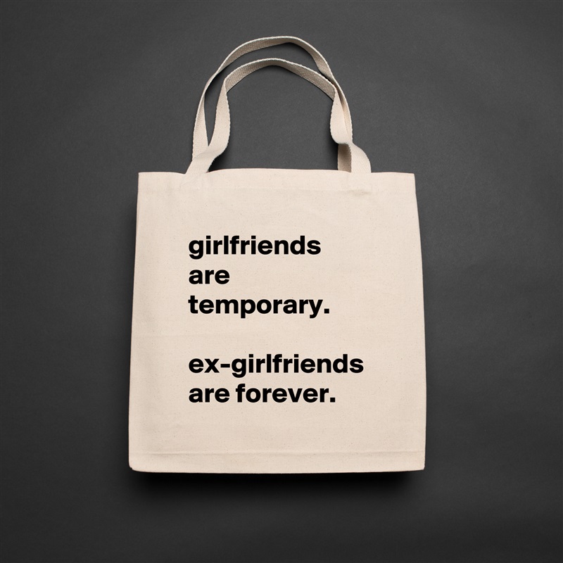 girlfriends are temporary. 

ex-girlfriends are forever. Natural Eco Cotton Canvas Tote 