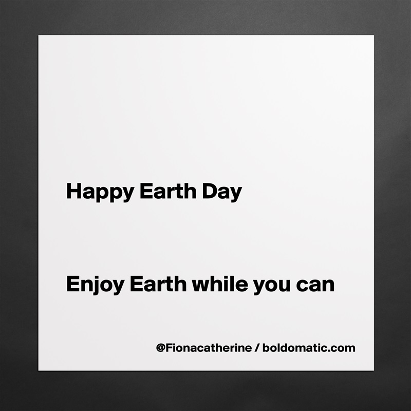 




Happy Earth Day



Enjoy Earth while you can

 Matte White Poster Print Statement Custom 