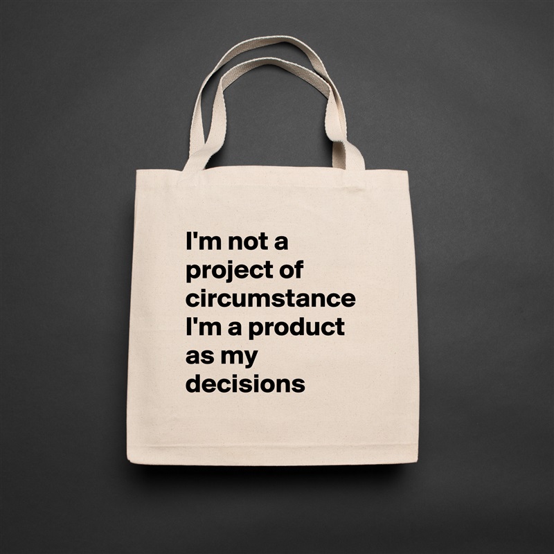 I'm not a project of circumstance I'm a product as my  decisions Natural Eco Cotton Canvas Tote 