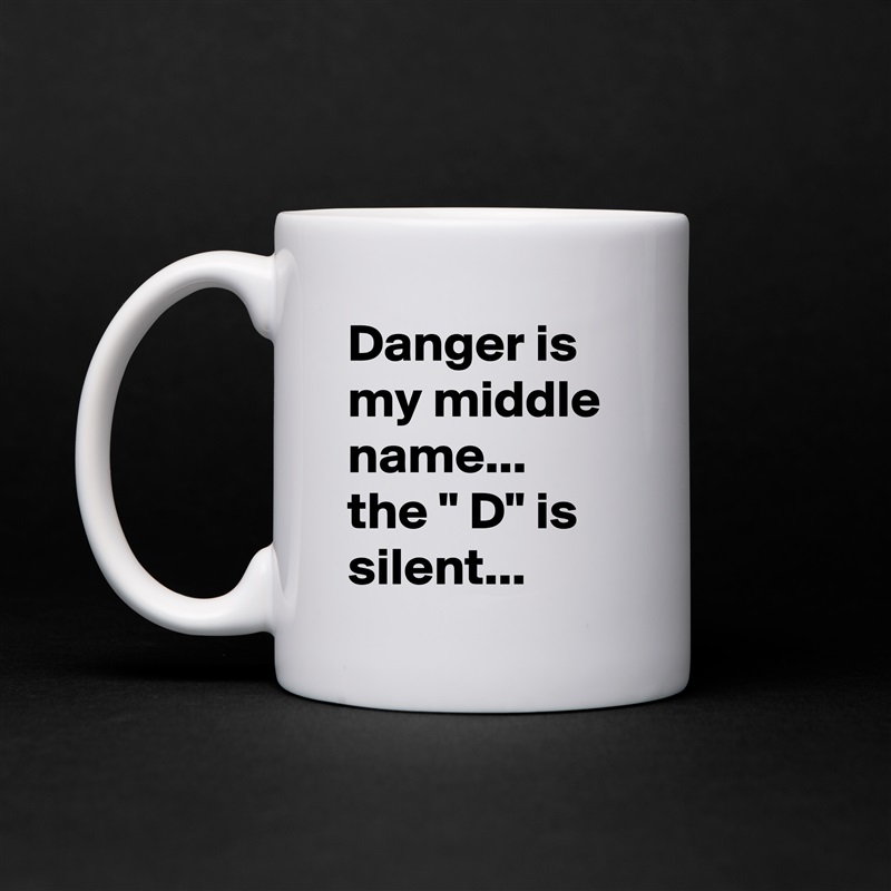 Danger is my middle name... the " D" is silent... White Mug Coffee Tea Custom 