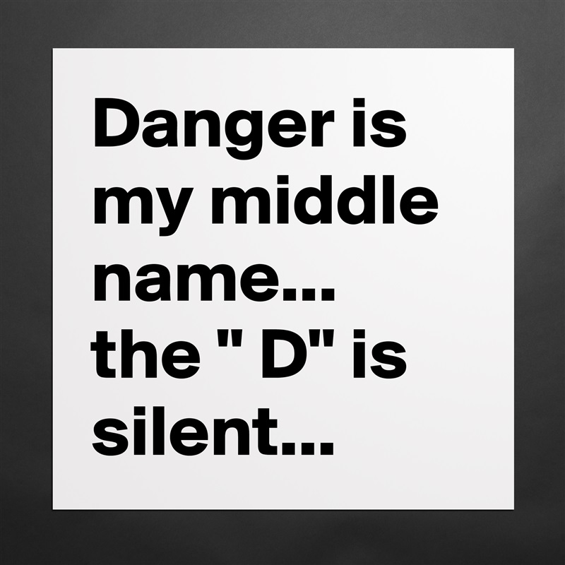 Danger is my middle name... the " D" is silent... Matte White Poster Print Statement Custom 