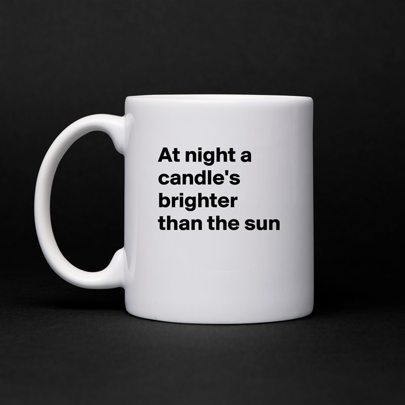 At night a candle's  brighter than the sun
 White Mug Coffee Tea Custom 